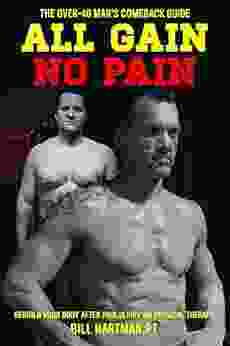 ALL GAIN NO PAIN: The Over 40 Man S Comeback Guide To Rebuild Your Body After Pain Injury Or Physical Therapy