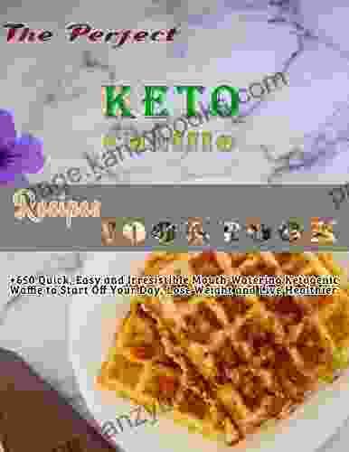 The Perfect Keto Chaffle Recipes Cookbook With +650 Quick Easy And Irresistible Mouth Watering Ketogenic Waffle To Start Off Your Day Lose Weight And Live Healthier