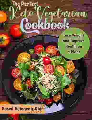 The Perfect Keto Vegetarian Cookbook for Busy People with Lose Weight and Improve Health on a Plant Based Ketogenic Diet