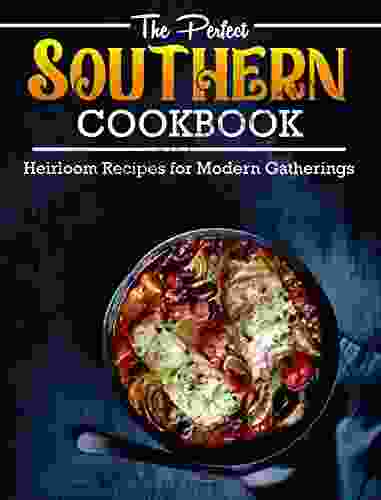 The Perfect Southern Cookbook: Heirloom Recipes For Modern Gatherings