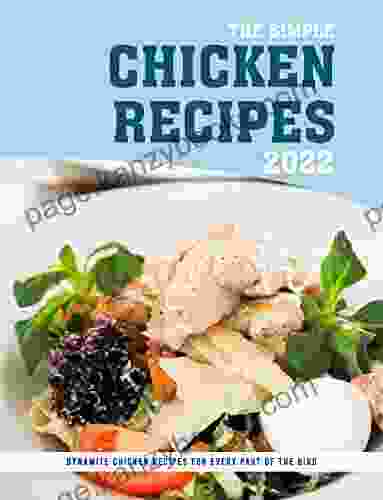 The Simple Chicken Recipes 2024: Dynamite Chicken Recipes for Every Part of the Bird