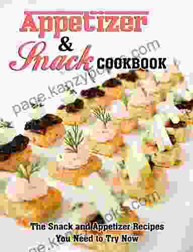 Appetizer And Snack Cookbook: The Snack And Appetizer Recipes You Need To Try Now