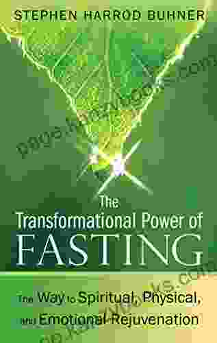 The Transformational Power of Fasting: The Way to Spiritual Physical and Emotional Rejuvenation