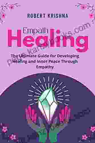 Empath Healing: The Ultimate Guide For Developing Healing And Inner Peace Through Empathy (Healing Soul)