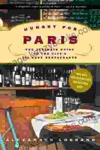 Hungry For Paris: The Ultimate Guide To The City S 102 Best Restaurants