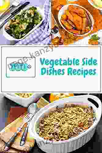 The Ultimate Guide To Vegetable Side Dishes Recipes : 100+ Perfect Recipes For Every Vegetable Rice Grain And Bean Dish You