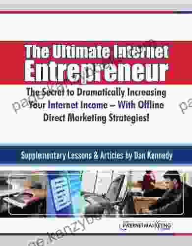 The Ultimate Internet Entrepreneur: The Secret To Dramatically Increasing Your Internet Income With Offline Direct Marketing Strategies