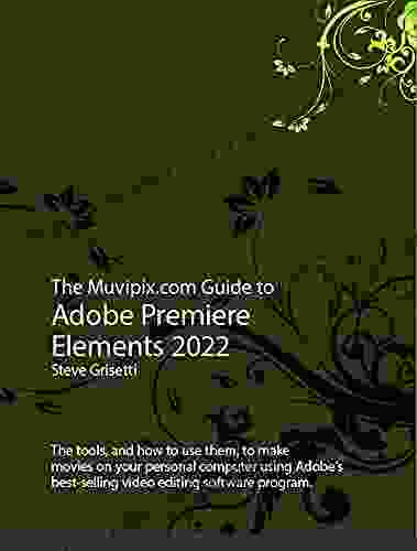 The Muvipix com Guide to Adobe Premiere Elements 2024: The tools and how to use them to make movies on with Adobe s best selling software