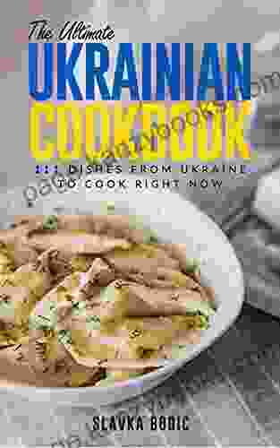 The Ultimate Ukrainian Cookbook: 111 Dishes From Ukraine To Cook Right Now (World Cuisines 31)