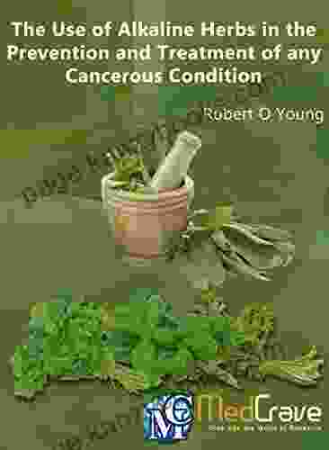 The Use Of Alkaline Herbs In The Prevention And Treatment Of Any Cancerous Condition