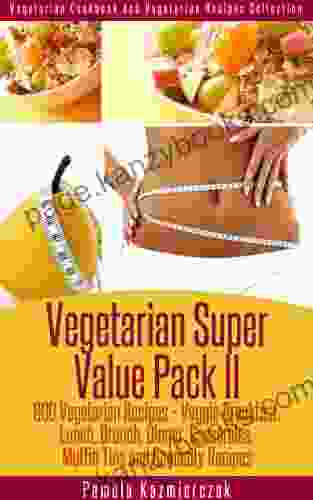 Vegetarian Super Value Pack II 600 Vegetarian Recipes Veggie Breakfast Lunch Brunch Dinner Casseroles Muffin Tins And Specialty Recipes (Vegetarian And Vegetarian Recipes Collection 27)