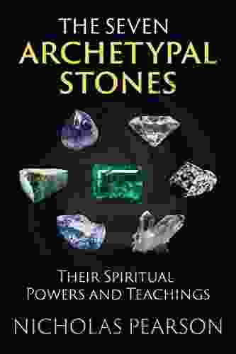 The Seven Archetypal Stones: Their Spiritual Powers And Teachings