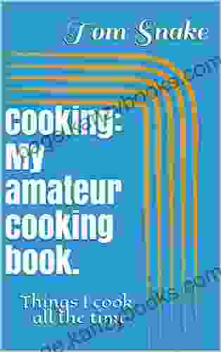 Cooking: My Amateur Cooking : Things I Cook All The Time (Cooking For Amateurs 1)