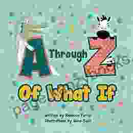 A Through Z Of What If: A Tongue Twisting Alliteration Rhyming Alphabet Picture (ABC Animals And More)