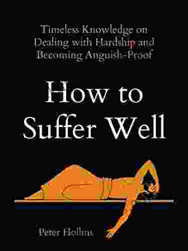 How To Suffer Well: Timeless Knowledge On Dealing With Hardship And Becoming Anguish Proof (Live A Disciplined Life 12)