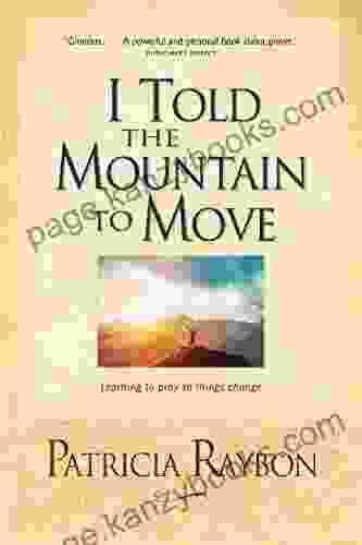 I Told The Mountain To Move: Learning To Pray So Things Change