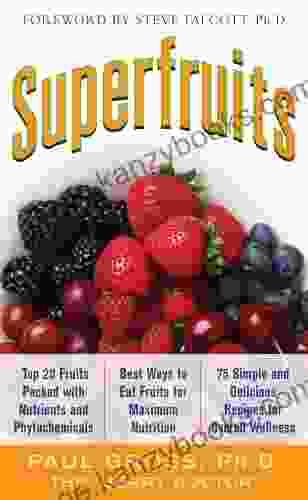 Superfruits: (Top 20 Fruits Packed With Nutrients And Phytochemicals Best Ways To Eat Fruits For Maximum Nutrition And 75 Simple And Delicious Recipes For Overall Wellness)