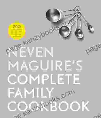 Neven Maguire s Complete Family Cookbook: 300 Life saving Recipes for Super busy Parents