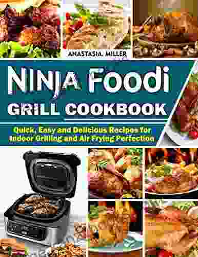 Ninja Foodi Grill Cookbook: Quick Easy And Delicious Recipes For Indoor Grilling And Air Frying Perfection