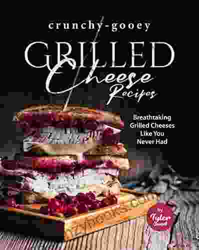 Crunchy Gooey Grilled Cheese Recipes: Breathtaking Grilled Cheeses Like You Never Had