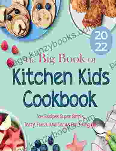 The Big Of Kitchen Kids Cookbook 50+ Recipes Super Simple Tasty Fresh And Games For Young Kids