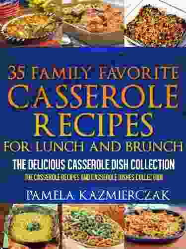 35 Family Favorite Casserole Recipes For Lunch And Brunch The Delicious Casserole Dish Collection (The Casserole Recipes And Casserole Dishes Collect 4)