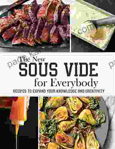 The New Sous Vide For Everybody With Recipes To Expand Your Knowledge And Creativity