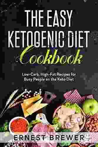 The Easy Ketogenic Diet Cookbook: Low Carb High Fat Recipes For Busy People On The Keto Diet