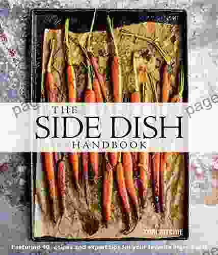 The Side Dish Handbook: Featuring 40 Recipes And Expert Tips For Your Favorite Ingredients