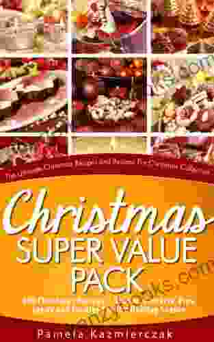 Christmas Super Value Pack 600 Christmas Recipes Dinners Desserts Pies Candy And Cookies For The Holiday Season (The Ultimate Christmas Recipes And Recipes For Christmas Collection 16)