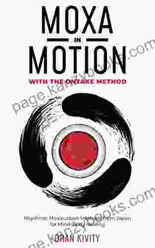 MOXA IN MOTION WITH THE ONTAKE METHOD: Rhythmic Moxibustion Methods From Japan For Mind Body Healing