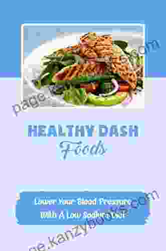 Healthy DASH Foods: Lower Your Blood Pressure With A Low Sodium Diet