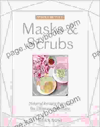 Whole Beauty: Masks Scrubs: Natural Beauty Recipes For Ultimate Self Care