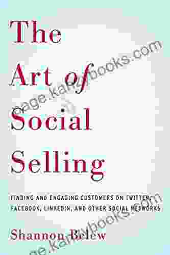 The Art Of Social Selling: Finding And Engaging Customers On Twitter Facebook LinkedIn And Other Social Networks