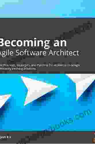 Becoming An Agile Software Architect: Strategies Practices And Patterns To Help Architects Design Continually Evolving Solutions