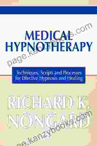 Medical Hypnotherapy: Techniques Scripts and Processes for Effective Hypnosis and Healing