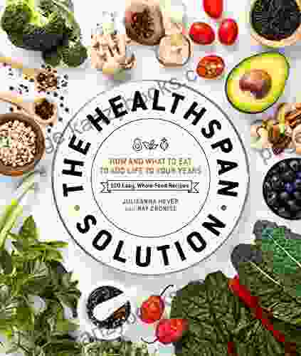 The Healthspan Solution: How And What To Eat To Add Life To Your Years: 100 Easy Whole Food Recipes