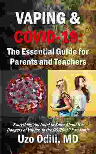 Vaping And COVID 19: The Essential Guide For Parents And Teachers: Everything You Need To Know About The Dangers Of Vaping During The Coronavirus Pandemic