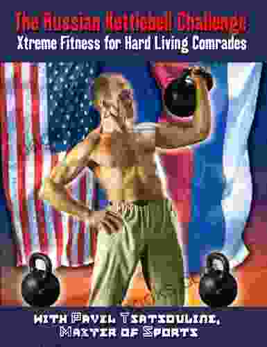 The Russian Kettlebell Challenge: Xtreme Fitness For Hard Living Comrades