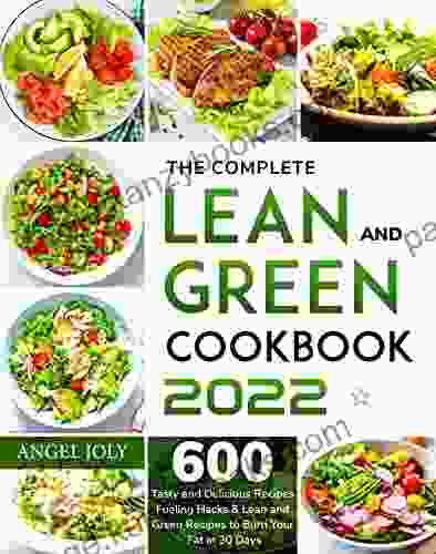 The Complete Lean And Green Cookbook 2024: 600 Tasty And Delicious Recipes Fueling Hacks Lean And Green Recipes To Burn Your Fat In 30 Days