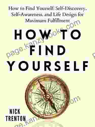 How To Find Yourself: Self Discovery Self Awareness And Life Design For Maximum Fulfillment