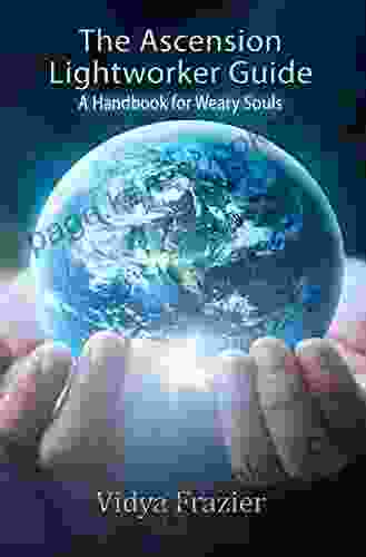 The Ascension Lightworker Guide: A Handbook For Weary Souls