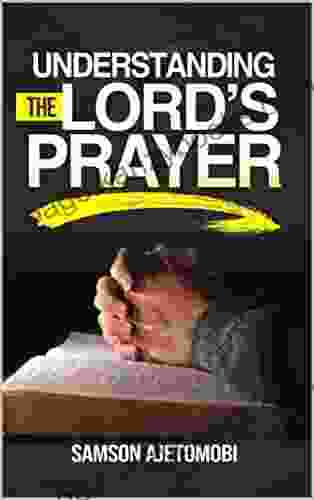 UNDERSTANDING THE LORD S PRAYER Samson Ajetomobi