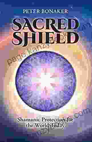 Sacred Shield: Shamanic Protection For The World Today