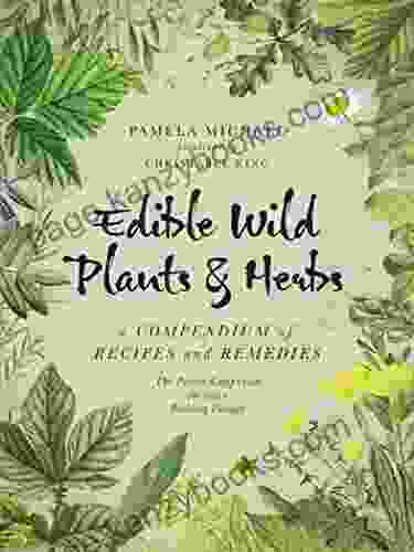 Edible Wild Plants Herbs: A Compendium Of Recipes And Remedies