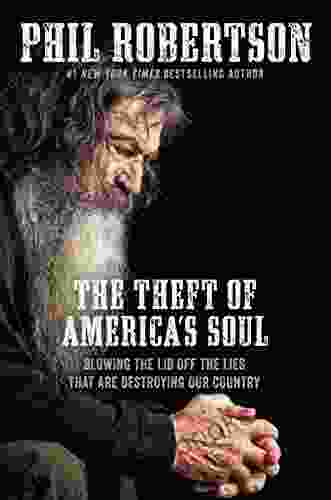 The Theft Of America S Soul: Blowing The Lid Off The Lies That Are Destroying Our Country