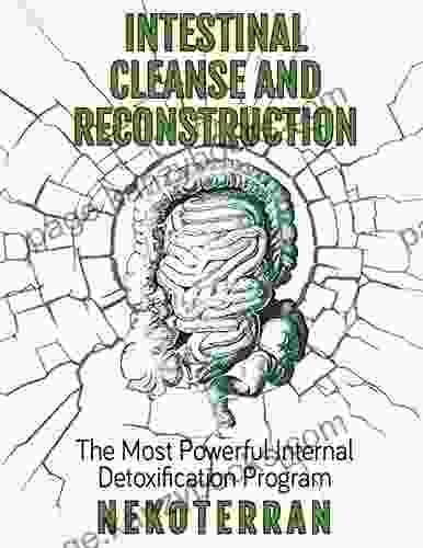 Colon Cleansing: Intestinal Cleanse And Reconstruction: The Most Powerful Internal Detoxification Program