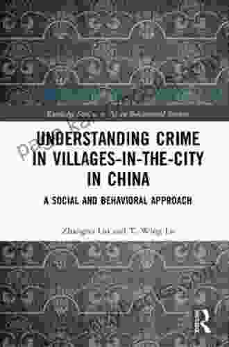 Understanding Crime In Villages In The City In China: A Social And Behavioral Approach (Routledge Studies In Asian Behavioural Sciences)