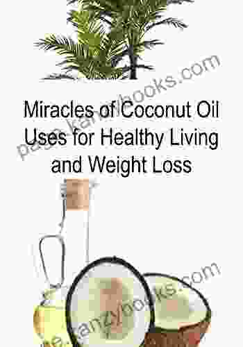 Coconut Oil: Miracles Of Coconut Oil Uses For Healthy Living And Weight Loss: (Coconut Oil Coconut Oil Recipes Essential Oils Aromatherapy)