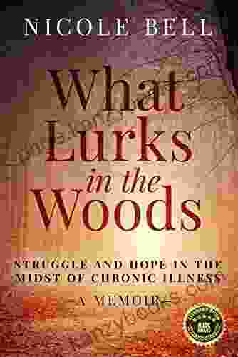 What Lurks In The Woods: Struggle And Hope In The Midst Of Chronic Illness A Memoir